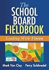 The School Board Fieldbook: Leading With Vision The School Board Fieldbook: Leading With Vision