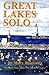 Great Lakes Solo: Exploring the Great Lakes Coastline from the St. Lawrence Seaway to the Boundary Waters of Minnesota