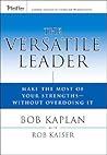 The Versatile Leader: Make the Most of Your Strengths Without Overdoing It