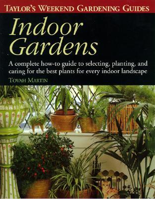 Indoor Gardens: A Complete How-To-Guide to Selecting, Planting, and Caring for the Best Plants for Every Indoor Landscape (Taylor's Weekend Gardening Guides)