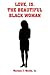 LOVE, IS, THE BEAUTIFUL BLACK WOMAN