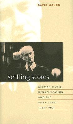 Settling Scores: German Music, Denazification, and the Americans, 1945-1953 (Hardcover)