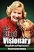 The Blind Visionary: Practical Lessons for Meeting Challenges on the Way to a More Fulfilling Life and Career