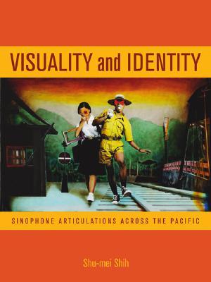 Visuality and Identity: Sinophone Articulations across the Pacific (Volume 2) (Asia Pacific Modern)