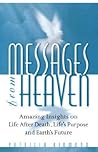 Messages from Heaven: Amazing Insights on Life After Death, Life's Purpose and Earth's Future