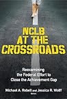 NCLB at the Crossroads: Reexamining the Federal Effort to Close the Achievement Gap