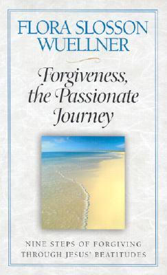 Forgiveness, the Passionate Journey: Nine Steps of Forgiving through Jesus' Beatitudes (Paperback)