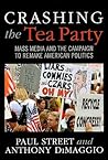 Crashing the Tea Party: Mass Media and the Campaign to Remake American Politics Crashing the Tea Party: Mass Media and the Campaign to Remake American Politics