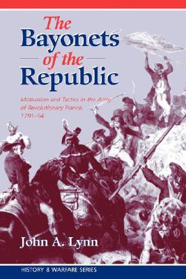 The Bayonets of the Republic: Motivation and Tactics in the Army of Revolutionary France, 1791-1794 (Paperback)