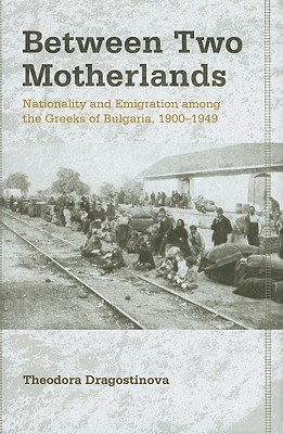 Between Two Motherlands: Nationality and Emigration among the Greeks of Bulgaria, 1900–1949 (Hardcover)