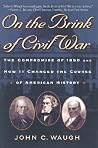 On the Brink of Civil War: The Compromise of 1850 and How It Changed the Course of American History (The American Crisis Series: Books on the Civil War Era) On the Brink of Civil War: The Compromise of 1850 and How It Changed the Course of American History (The American Crisis Series: Books on the Civil War Era)