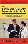 The Pharmaceutical Sales Representative Handbook: A Field Handbook for All Current and Future Pharmaceutical Sales Representatives The Pharmaceutical Sales Representative Handbook: A Field Handbook for All Current and Future Pharmaceutical Sales Representatives