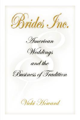 Brides, Inc.: American Weddings and the Business of Tradition (Hardcover)