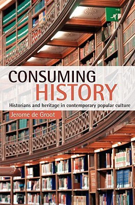 Consuming History: Historians and Heritage in Contemporary Popular Culture (Paperback)