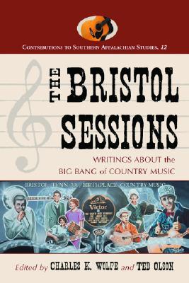 The Bristol Sessions: Writings About the Big Bang of Country Music (Contributions to Southern Appalachian Studies, 12)