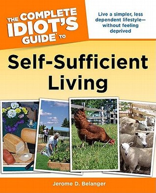 The Complete Idiot's Guide to Self-Sufficient Living: Live a Simpler, Less Dependent Lifestyle Without Feeling Deprived (Paperback)