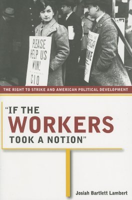 "If the Workers Took a Notion": The Right to Strike and American Political Development (Paperback)