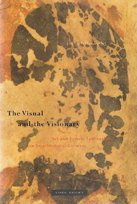 The Visual and the Visionary: Art and Female Spirituality in Late Medieval Germany (Hardcover)