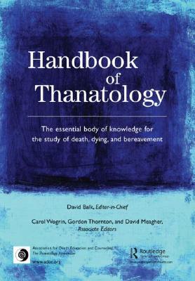 Handbook of Thanatology: The Essential Body of Knowledge for the Study of Death, Dying, and Bereavement (Paperback)
