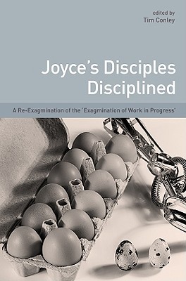 Joyce's Disciples Disciplined: A Re-exagmination of the "Exagmination of Work inProgress" (Hardcover)