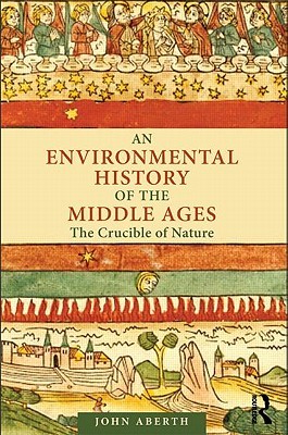 An Environmental History of the Middle Ages: The Crucible of Nature (Paperback)