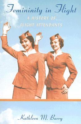 Femininity in Flight: A History of Flight Attendants (Radical Perspectives)