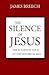 The Silence of Jesus: The A...