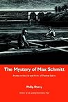 The Mystery Of Max Schmitt: Poems On The Life And Work Of Thomas Eakins The Mystery Of Max Schmitt: Poems On The Life And Work Of Thomas Eakins