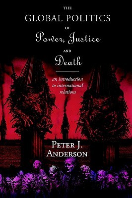 The Global Politics of Power, Justice and Death: An Introduction to International Relations (Paperback)