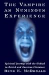 The Vampire as Numinous Experience: Spiritual Journeys with the Undead in British and American Literature The Vampire as Numinous Experience: Spiritual Journeys with the Undead in British and American Literature