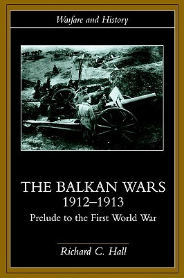 The Balkan Wars 1912-1913: Prelude to the First World War (Warfare and History)