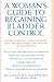 A Woman's Guide to Regaining Bladder Control: Everything You Need to Know for the Diagnosis and Cure of Incontinence