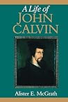 A Life of John Calvin by Alister E. McGrath