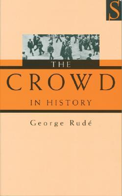 The Crowd in History: A Study of Popular Disturbances in France And England, 1730-1848 (Paperback)