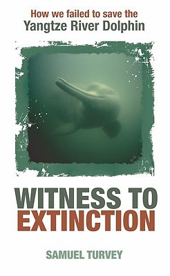 Witness to Extinction: How We Failed to Save the Yangtze River Dolphin (Hardcover)