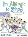 I'm Allergic to School!: Funny Poems and Songs about School I'm Allergic to School!: Funny Poems and Songs about School