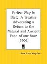 Perfect Way in Diet: A Treatise Advocating a Return to the Natural and Ancient Food of our Race