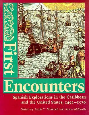 First Encounters: Spanish Explorations in the Caribbean and the United States, 1492-1570 (Florida Museum of Natural History: Ripley P. Bullen Series)