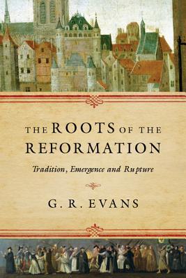 The Roots of the Reformation: Tradition, Emergence and Rupture (Paperback)