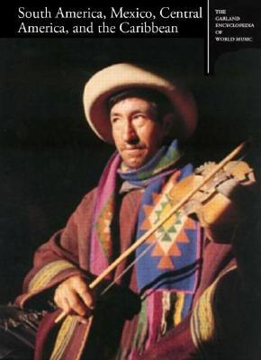 Garland Encyclopedia of World Music, Volume 2: South America, Mexico, Central America, and the Caribbean (Library Binding)