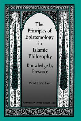 The Principles of Epistemology in Islamic Philosophy: Knowledge by Presence (Paperback)