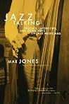 Jazz Talking: Profiles, Interviews, And Other Riffs On Jazz Musicians Jazz Talking: Profiles, Interviews, And Other Riffs On Jazz Musicians
