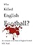 Who Killed English Football?: An Analysis of the State of English Football