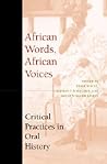 African Words, African Voices: Critical Practices in Oral History African Words, African Voices: Critical Practices in Oral History