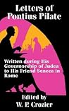 Letters of Pontius Pilate: Written during His Governorship of Judea to His Friend Seneca in Rome