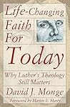 Life-Changing Faith for Today: Why Luther's Theology Still Matters
