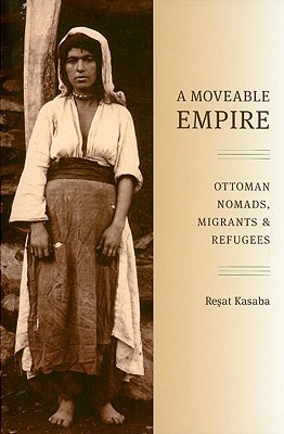 A Moveable Empire: Ottoman Nomads, Migrants, and Refugees (Studies in Modernity and National Identity)