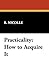 Practicality: How to Acquir...