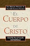 El Cuerpo De Cristo: The Hispanic Presence in the U.S. Catholic Church El Cuerpo De Cristo: The Hispanic Presence in the U.S. Catholic Church