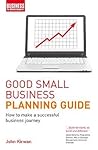 Good Small Business Planning Guide: How to Make a Successful Business Journey